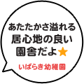 あたたかさ溢れる居心地の良い園舎だよ
